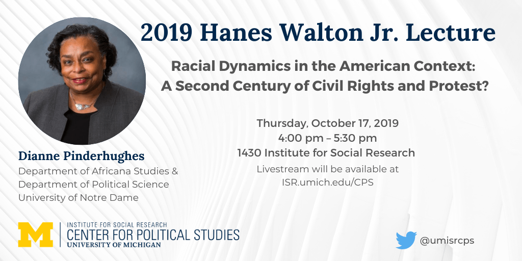 2019 Hanes Walton Jr. Lecture: Dianne Pinderhughes (Notre Dame) presents "Racial Dynamics in the American Context: A 2nd Century of Civil Rights and Protest?" 10/17/19 at the Institute for Social Research