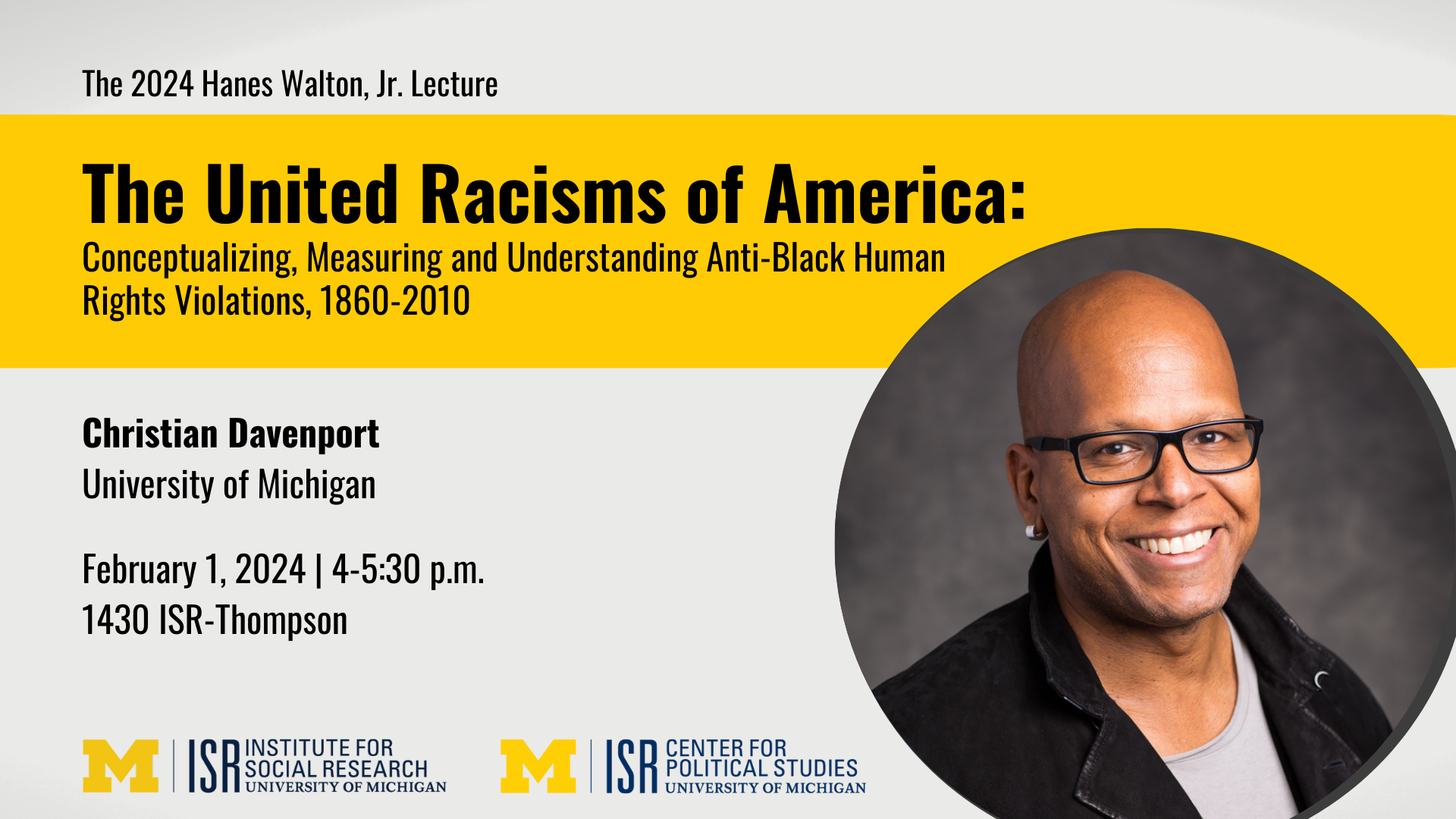 The 2024 Hanes Walton, Jr. Lecture
Christian Davenport, University of Michigan
Feb. 1, 2024, 4 to 5:30 PM
1430 ISR-Thompson